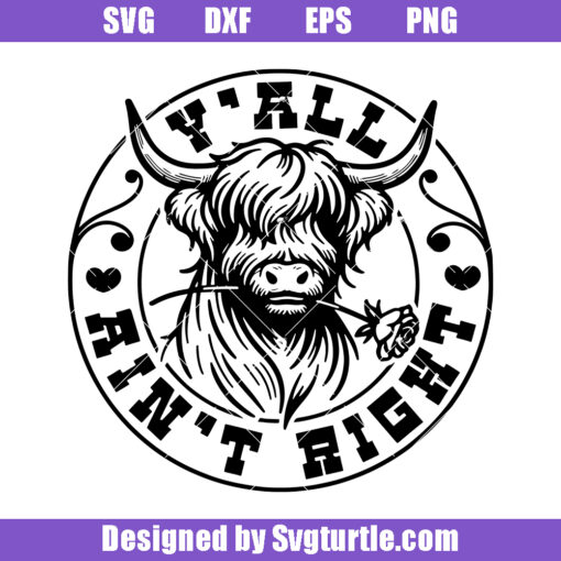 Y'all Aint Right Svg, Cute Cow Bulls Svg, Highland Cow Svg