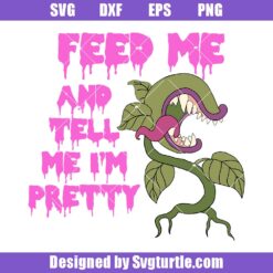 Feed Me and Tell Me I’m Pretty Svg