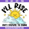 I'll Rise But I Refuse To Shine Svg, Fun Adult Svg, Sun And Cloud Svg