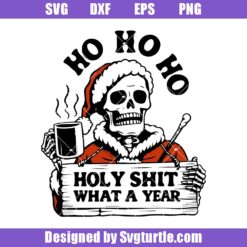 Ho Ho Holy Shit What A Year Svg