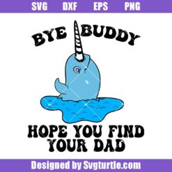 Bye Buddy Hope You Find Your Dad Svg, Christmas Narwhal Svg