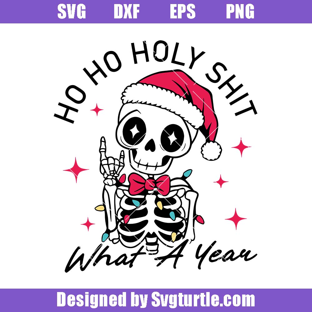 Ho Ho Holy Shit What A Year Svg, Funny Christmas Skeleton Santa Svg Ho Ho Holy Shit What A Year Svg