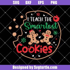 I Teach The Smartest Cookies Svg, Funny Christmas Teacher Svg