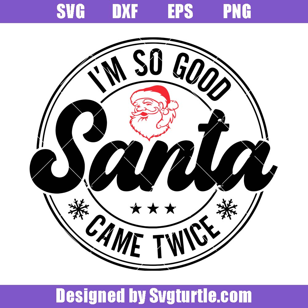 I'm So Good Santa Came Twice Svg, Funny Christmas Svg, Christmas Gift I'm So Good Santa Came Twice Svg