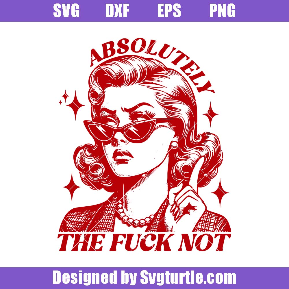 Absolutely The Fuck Not Svg, Absolutely Not Svg, Retro Sassy Girl Svg Absolutely The Fuck Not Svg, Absolutely Not Svg, Retro Sassy Girl Svg