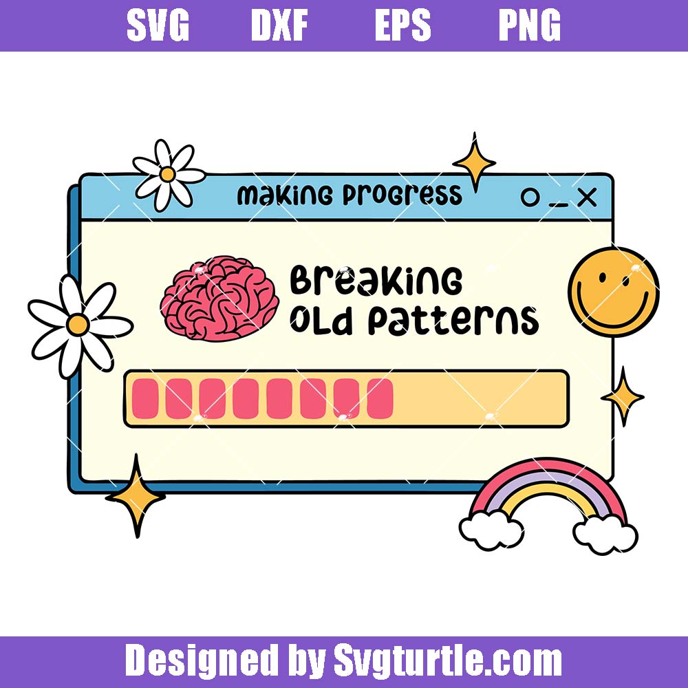 Breaking Old Patterns Svg, Cute Mental Health Svg, Making Progress Svg Breaking Old Patterns Svg