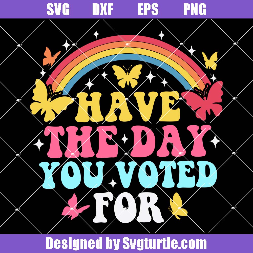 Have The Day You Voted For Deserve Svg, Funny Political Svg Have The Day You Voted For Deserve Svg