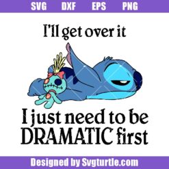 I'll Get Over It I Just Need To Be Dramatic First Svg