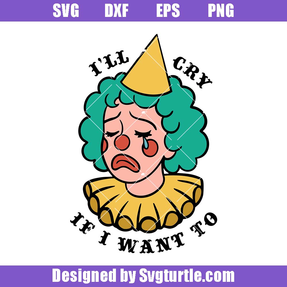 I'll Cry If I Want To Crybaby Clown Svg, Clowncore Clothes Svg I'll Cry If I Want To Crybaby Clown Svg, Clowncore Clothes Svg