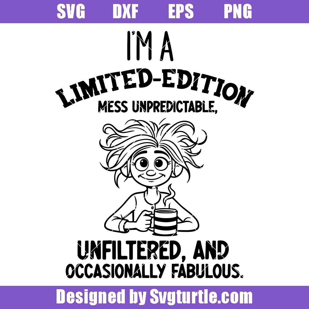 Limited Edition Mess Svg, Unpredictable Unfiltered Quote Svg Limited Edition Mess Svg, Unpredictable Unfiltered Quote Svg