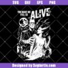 You Make Me Feed So Alive Svg Design