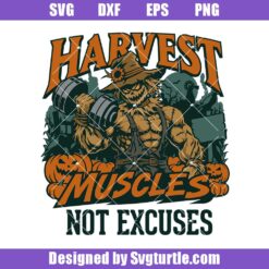Harvest Muscles Not Excuses Scarecrow Svg Design